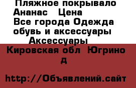 Пляжное покрывало Ананас › Цена ­ 1 200 - Все города Одежда, обувь и аксессуары » Аксессуары   . Кировская обл.,Югрино д.
